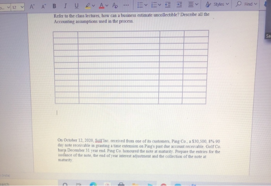 O Find V 12 A Ă BI U DAVA Ev styles Refer to the class lectures, how can a business estimate uncollectible? Describe all the
