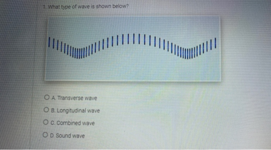1. What type of wave is shown below? O A. Transverse wave O B. Longitudinal wave O c. Combined wave O D. Sound wave