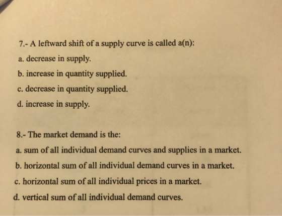 7.- A leftward shift of a supply curve is called a(n): a. decrease in supply. b. increase in quantity supplied. c. decrease i