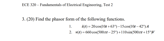 ECE 320 - Fundamentals of Electrical Engineering, Test 2 3. (20) Find the phasor form of the following functions. 1. i(t) = 2