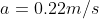 a = 0.22m/s