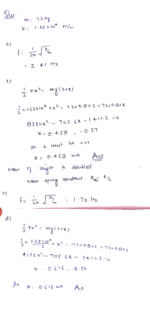 m = 72kg 1.6510N- - 2 41 Hz b) į kx?- mg (2x) x 165x10+ **?, 72 x 9.0x2+72x9.872 82502? - 705 62 -1 411.2 -0 -0.450,-0.37 as