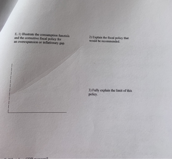 E. 1) Illustrate the consumption function and the corrective fiscal policy for an overexpansion or inflationary gap. 2) Expla