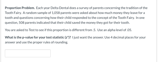 Proportion Problem. Each year Delta Dental does a survey of parents concerning the tradition of the Tooth Fairy. A random sam