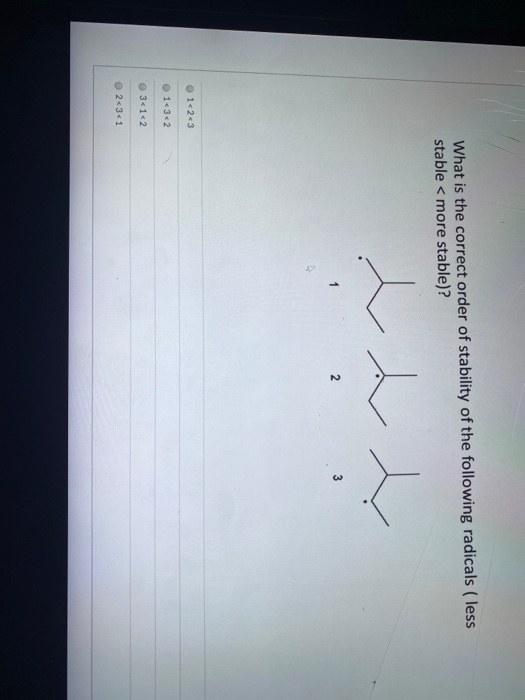 What is the correct order of stability of the following radicals (less stable < more stable)? د را 2 3 1 2 3 1*3*2 312 231