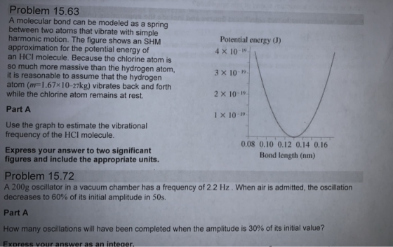Problem 15.63 A molecular bond can be modeled as a spring between two atoms that vibrate with simple harmonic motion. The fig