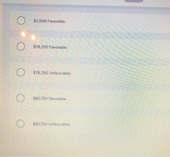 o $2,500 Favorablе. o $78,250 Favorable o $78,250 Unfavorablе. o $80,750 Favorablе. o $80,750 Unfavorablе.