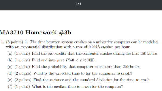 MA3710 Homework #3b 1. (8 points) 1. The time between system crashes on a university computer can be modeled with an exponent
