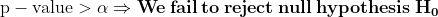 \mathrm{p-value>\alpha}\Rightarrow \mathbf{We\:fail\:to\:reject\:null\:hypothesis\:H_{0}}