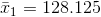 \bar{x}_1=128.125