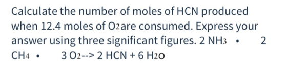 Calculate the number of moles of HCN produced when 12.4 moles of Ozare consumed. Express your answer using three significant