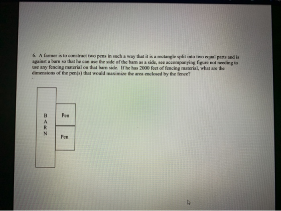 6. A farmer is to construct two pens in such a way that it is a rectangle split into two equal parts and is against a barn so
