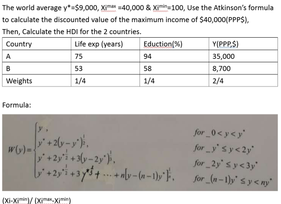 The world average y* =$9,000, Ximax =40,000 & Ximin=100, Use the Atkinsons formula to calculate the discounted value of the