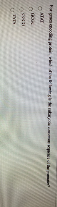 For genes encoding protein, which of the following is the eukaryotic consensus sequence of the promoter? ATAT o GCGC CGCG TAT