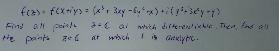 f(z) = f(x+iy) = (x + 3xy - by ²x) + (y3 + 3x²y+y) Find all points Zec at which differentiable. Then, find all the points at