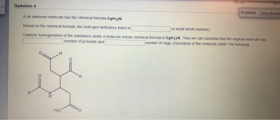 Question 4 10 points Save Answ A an unknown molecule has the chemical formula C9H13N. Based on the chemical formula, the hydr