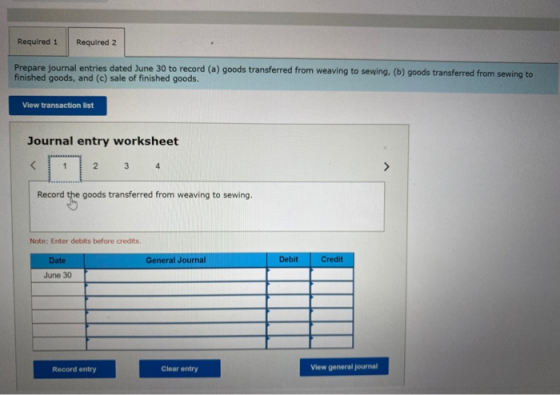 Required 1 Required 2 Prepare journal entries dated June 30 to record (a) goods transferred from weaving to sewing, (b) goods