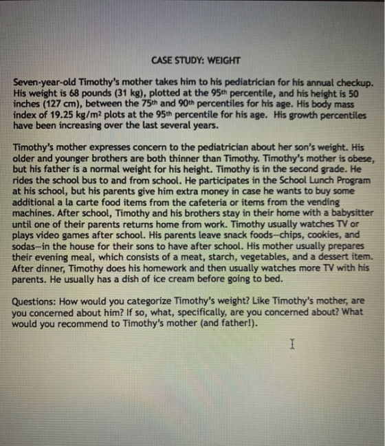 CASE STUDY: WEIGHT Seven-year-old Timothys mother takes him to his pediatrician for his annual checkup. His weight is 68 pou