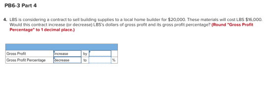 PB6-3 Part 4 4. LBS is considering a contract to sell building supplies to a local home builder for $20,000. These materials