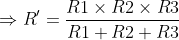 \Rightarrow R' =\frac{R1\times R2\times R3}{R1+R2+R3}