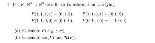 1. Let F: R4-R3 be a linear transformation satisfying F(1,1,1,1) (0, 1,2), F(1,1,0, 1)(0, 0,2) F(0,1,0, 0) 1,0,0) F(1,1,0,0)