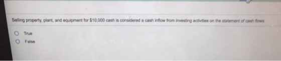 Selling property, plant, and equipment for $10,000 cash is considered a cash inflow from investing activities on the statemen