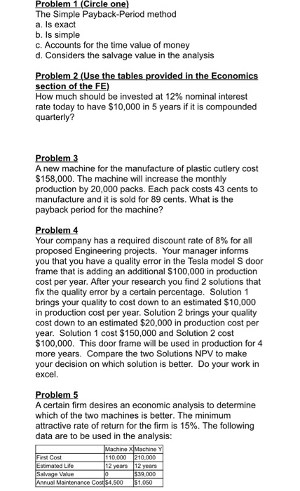 Problem 1 (Circle one) The Simple Payback-Period method a. Is exact b. Is simple c. Accounts for the time value of money d. C
