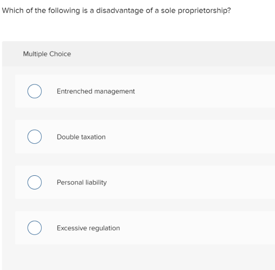 Which of the following is a disadvantage of a sole proprietorship? Multiple Choice Entrenched management Double taxation Pers