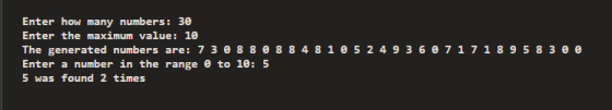 Enter how many numbers: 30 Enter the maximum value: 10 The generated numbers are: 7 3 0 8 8 Enter a number in the range @ to