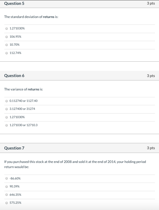 Question 5 3 pts The standard deviation of returns is: 1.271030% 106.95% 10.70% 112.74% Question 6 3 pts The variance of retu