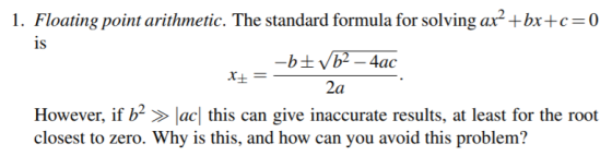 1. Floating point arithmetic. The standard formula for solving ax² +bx+c=0 is -b±/b² – 4ac 2a = Fx However, if b² > closest t