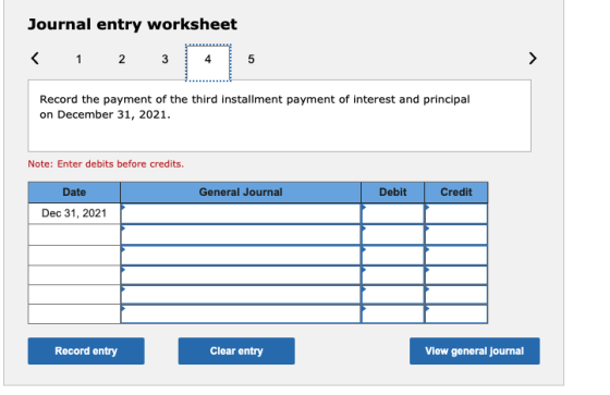 Journal entry worksheet < 1 2 3 4 5 > Record the payment of the third installment payment of interest and principal on Decemb