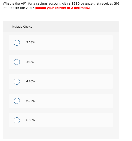 What is the APY for a savings account with a $390 balance that receives $16 Interest for the year? (Round your answer to 2 de