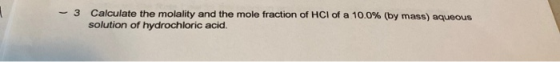 - 3 Calculate the molality and the mole fraction of HCI of a 10.0% (by mass) aqueous solution of hydrochloric acid.