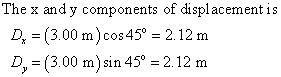 The x and y components of displacement is D (3.00 m)cos45 2.12 m D, (3.00 m)sin 45 2.12 m