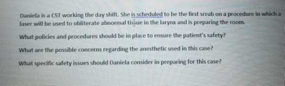 Daniela is a CST working the day shift. She is scheduled to be the first scrub on a procedure in which a laser will be used t