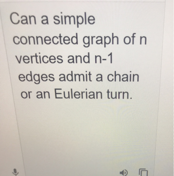 Can a simple connected graph of n vertices and n-1 edges admit a chain or an Eulerian turn.