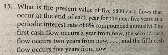 15. What is the present value of five $800 cash flows that occur at the end of each year for the next five years at a periodi