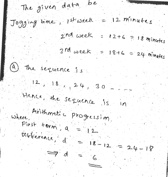 be The given data Jogging time, ist week 12 minutes 2nd week 12+ 6 = 18 minutes 3rd week 18+ 6 24 minutes a The sequence is 1