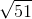 \sqrt{51}