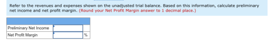 Refer to the revenues and expenses shown on the unadjusted trial balance. Based on this information, calculate preliminary ne