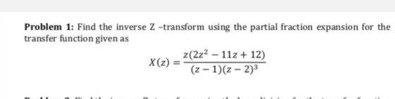 Problem 1: Find the inverse Z -transform using the partial fraction expansion for the transfer function given as X(z (2z2 - 1