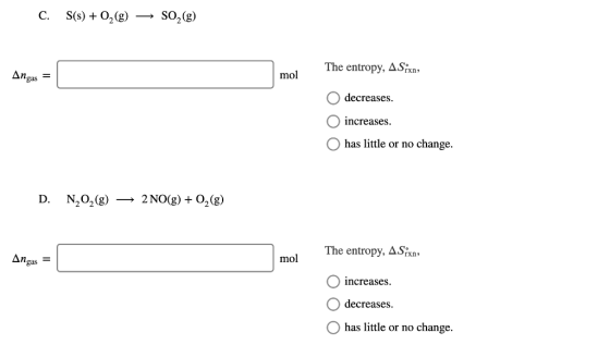 C. S(s) + O2(g) → SO2(g) The entropy, ASixn, Angas = mol decreases. increases. has little or no change. D. N2O2(g) + 2NO(g) +