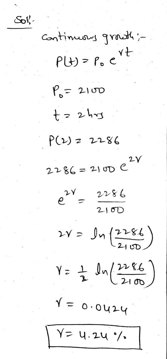 Sol continuous growth P(t) = Po ert Po = 210 tzahrs P(2) z 2286 27 2286=2100 e een 228 6 2100 2V= In 12286 (2286 2100 Ya 1 In