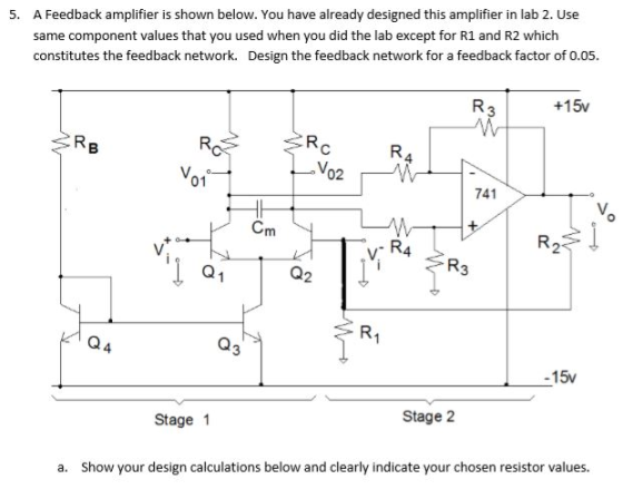 5. A Feedback amplifier is shown below. You have already designed this amplifier in lab 2. Use same component values that you