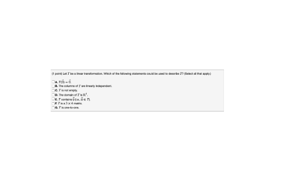 (1 point) Let T be a linear transformation. Which of the following statements could be used to describe 77 (Select all that a