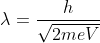 \lambda = \frac{h}{\sqrt{2meV}}