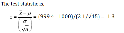 The test statistic is, N-U 2 = = (999.4 - 1000)/(3.1/N45) = -1.3 아들
