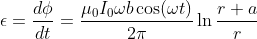 \epsilon= \frac{d\phi}{dt}= \frac{\mu_0I_0\omega b\cos(\omega t) }{2\pi}\ln\frac{r +a}{r}