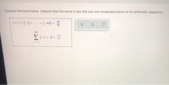 Compute the sums below. (Assume that the terms in the first sum are consecutive terms of an arithmetic sequence.) 3+0+ (-3) +